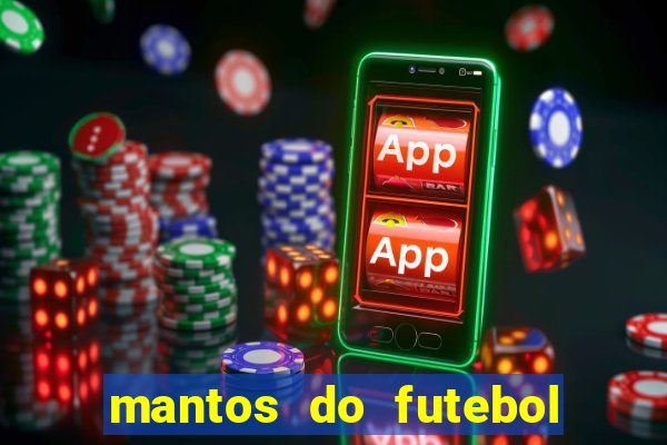 mantos do futebol jogos de hoje
